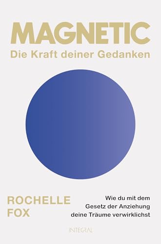 Magnetic – Die Kraft deiner Gedanken: Wie du mit dem Gesetz der Anziehung deine Träume verwirklichst Magnetic – Die Kraft deiner Gedanken: Wie du mit dem Gesetz der Anziehung deine Träume verwirklichst von Integral