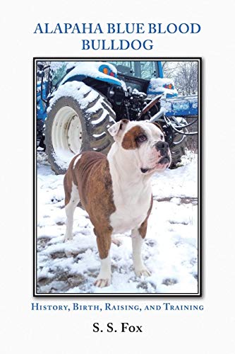 Alapaha Blue Blood Bulldog: History, Birth, Raising, and Training von Christian Faith Publishing, Inc