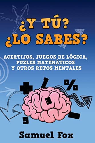 ¿Y tú? ¿Lo sabes?: Acertijos, juegos de lógica, puzles matemáticos y otros retos mentales. (Acertijos, Adivinanzas, Juegos Matemáticos Y Retos Mentales)