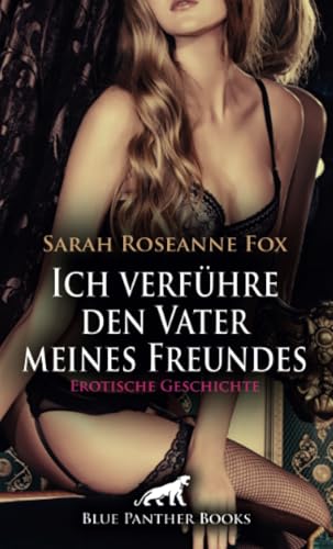 Ich verführe den Vater meines Freundes | Erotische Geschichte + 1 weitere Geschichte: Sie fallen übereinander her ... (Love, Passion & Sex)