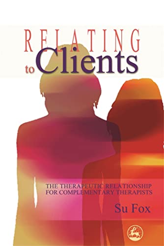 Relating to Clients: The Therapeutic Relationship for Complementary Therapists von Jessica Kingsley Publishers