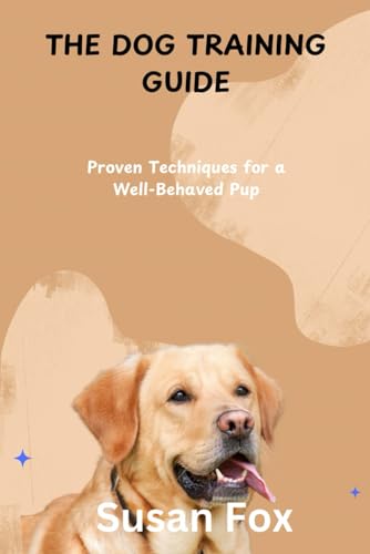 THE DOG TRAINING GUIDE: Proven Techniques for a Well-Behaved Pup von Independently published