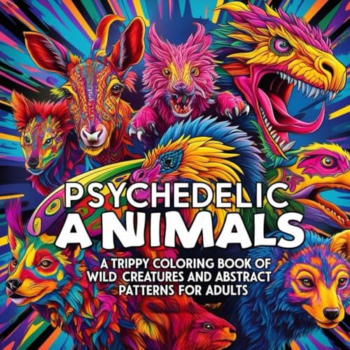 Psychedelic Animals: A Trippy Coloring Book of Wild Creatures and Abstract Patterns for Adults: Relaxing Adult Coloring Book with Surreal Animals, ... for Stress Relief and Mindful Creativity von Independently published