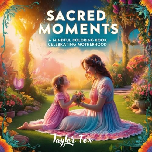 Sacred Moments: A Mindful Coloring Book Celebrating Motherhood: A Calming Coloring Book for Moms with Inspirational Designs, Relaxing Patterns, and Heartwarming Scenes of Motherhood von Independently published