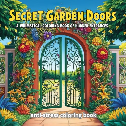 Secret Garden Doors: A Whimsical Coloring Book of Hidden Entrances: An Adult Stress Relief Coloring Book Featuring Magical Garden Gates, Hidden Doorways, and Enchanted Nature Scenes von Independently published