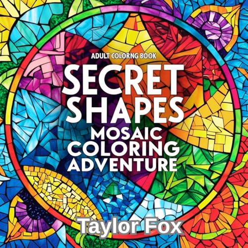 Secret Shapes: Mosaic Coloring Adventure: Stress-Relief Mosaic Puzzles to Color and Enjoy von Independently published