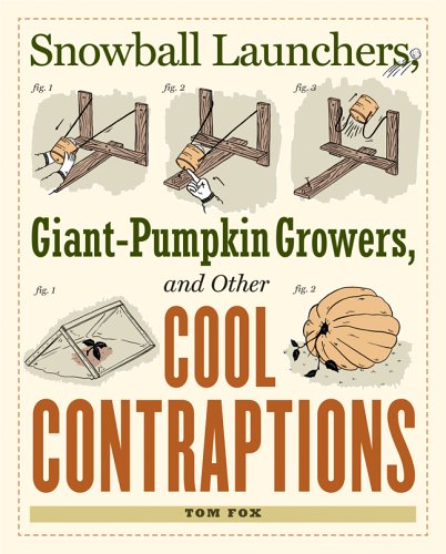 Snowball Launchers, Giant-pumpkin Growers, And Other Cool Contraptions