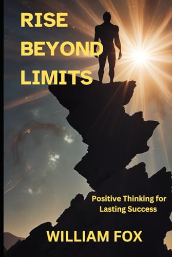 Rise Beyond Limits: Positive Thinking for Lasting Success