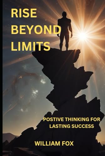 Rise Beyond Limits: Positive Thinking for Lasting Success