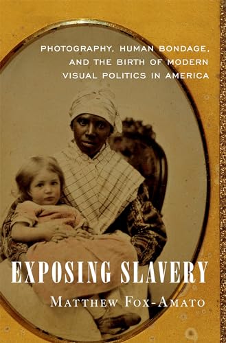 Exposing Slavery: Photography, Human Bondage, and the Birth of Modern Visual Politics in America von OUP USA