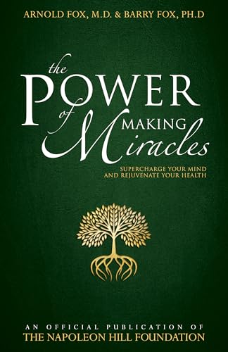 The Power of Making Miracles: Supercharge Your Mind and Rejuvenate Your Health (Official Publication of the Napoleon Hill Foundation)