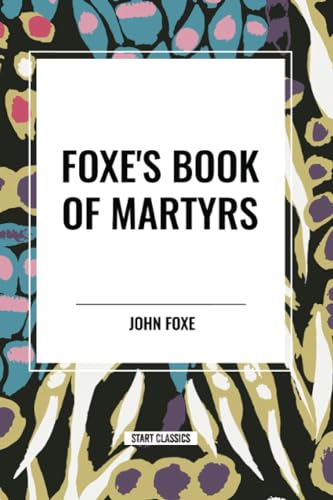 Foxe's Book of Martyrs von Start Classics