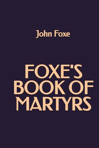 Foxe's Book of Martyrs Foxe's Book of Martyrs von Independently published