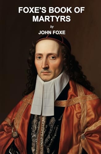 Foxe's Book of Martyrs Foxe's Book of Martyrs von Left of Brain Books