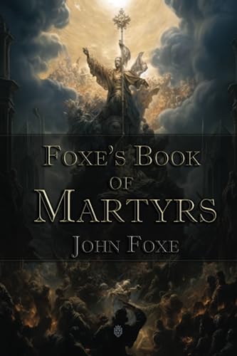 Foxe's Book of Martyrs: Christian Classics Foxe's Book of Martyrs: Christian Classics von Independently published
