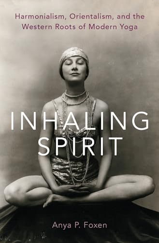 Inhaling Spirit: Harmonialism, Orientalism, and the Western Roots of Modern Yoga von OUP USA