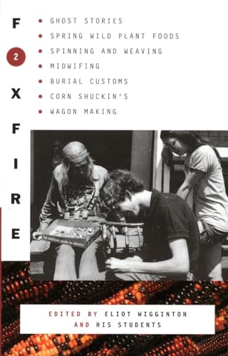 Foxfire 2: Ghost Stores, Spring Wild Plant Foods, Spinning and Weaving, Midwifing, Burial Customs, Corn Shuckin's, Wagon Making (Foxfire Series, Band 2)