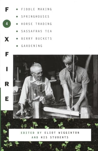 Foxfire 4: Fiddle Making, Spring Houses, Horse Trading, Sassafras Tea, Berry Buckets, Gardening (Foxfire Series, Band 4)