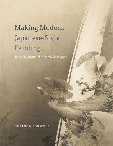 Making Modern Japanese-Style Painting: Kano Hogai and the Search for Images von University of Chicago Press