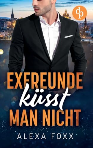 Exfreunde küsst man nicht: Eine Enemies-to-Lovers-Romance von dp DIGITAL PUBLISHERS GmbH