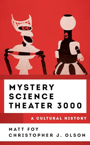 Mystery Science Theater 3000: A Cultural History (Cultural History of Television)