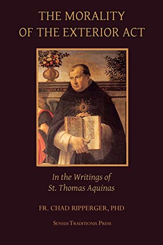 The Morality of the Exterior Act: in the Writings of St. Thomas Aquinas von CREATESPACE
