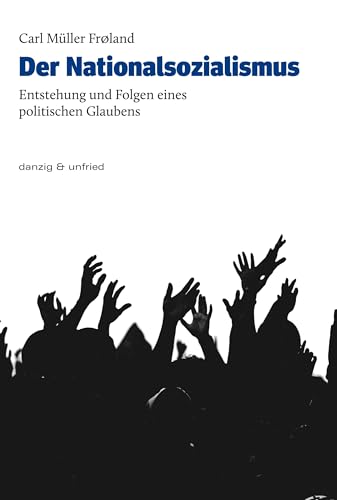 Der Nationalsozialismus: Entstehung und Folgen eines politischen Glaubens von danzig & unfried