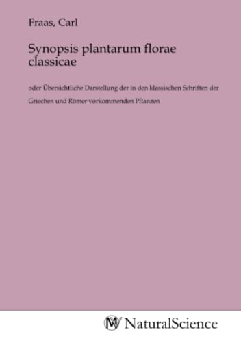 Synopsis plantarum florae classicae: oder Übersichtliche Darstellung der in den klassischen Schriften der Griechen und Römer vorkommenden Pflanzen Synopsis plantarum florae classicae: oder Übersichtliche Darstellung der in den klassischen Schriften der Griechen und Römer vorkommenden Pflanzen