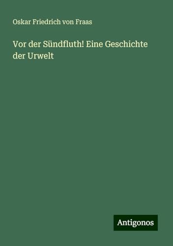 Vor der Sündfluth! Eine Geschichte der Urwelt von Antigonos Verlag