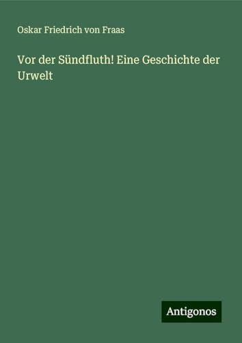 Vor der Sündfluth! Eine Geschichte der Urwelt von Antigonos Verlag