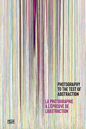 Photography to the Test of Abstraction / La photographie à l epreuve de l abstraction (Fotografie): La photo à l’epreuve de l’abstraction