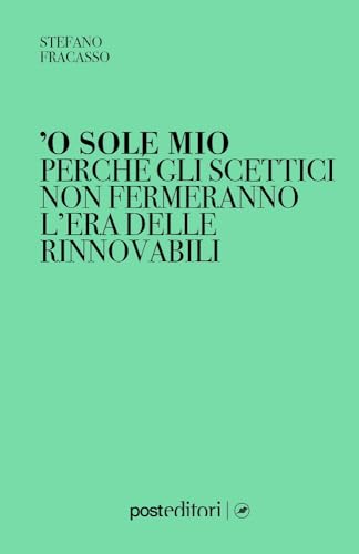 'O sole mio. Perché gli scettici non fermeranno l’era delle rinnovabili 'O sole mio. Perché gli scettici non fermeranno l’era delle rinnovabili von Post Editori