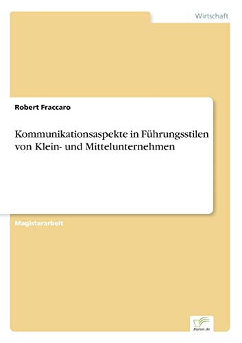 Kommunikationsaspekte in Führungsstilen von Klein- und Mittelunternehmen Kommunikationsaspekte in Führungsstilen von Klein- und Mittelunternehmen von Diplomarbeiten Agentur