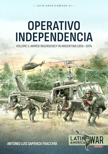 Operativo Independencia: Armed Insurgency in Argentina 1955-1974 (1) (Latin America @ War, 41, Band 1)
