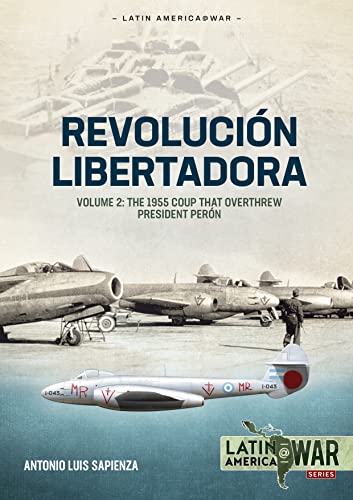 Revolución Libertadora: The 1955 Coup That Overthrew President Perón (2) (Latin America@War, 33, Band 2)