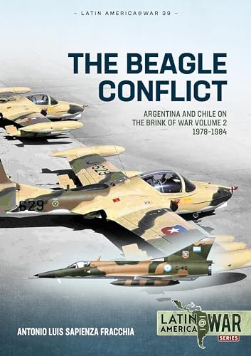 The Beagle Conflict: Argentina and Chile on the Brink of War, 1978-1984 (2) (Latin America @ War, 39, Band 2) von Helion & Company