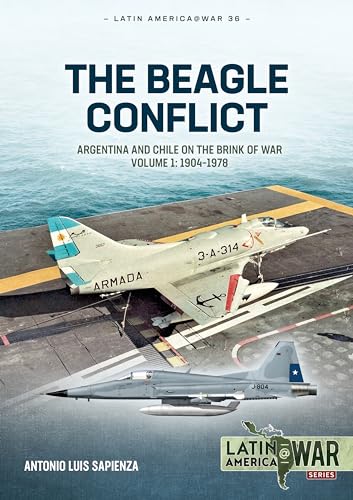 The Beagle Conflict: Argentina and Chile on the Brink of War in 1978 (Latin America@war, 1, Band 36) von Helion & Company