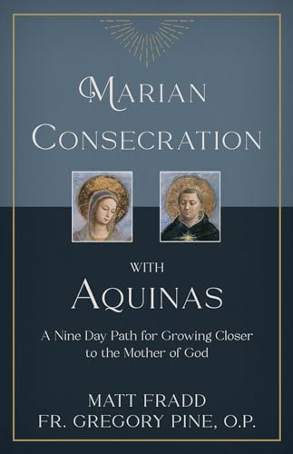 Marian Consecration with Aquinas: A Nine Day Path for Growing Closer to the Mother of God