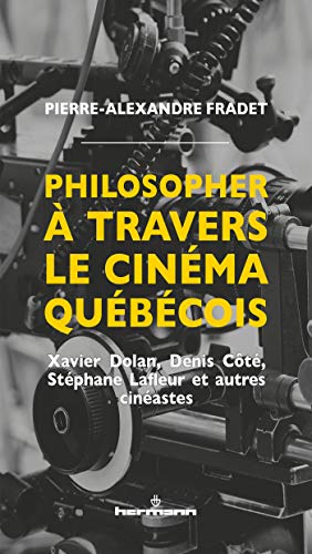 Philosopher à travers le cinéma québécois: Xavier Dolan, Denis Côté, Stéphane Lafleur et autres cinéastes (HR.HORS COLLEC.)