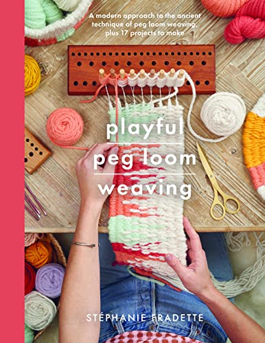 Playful Peg Loom Weaving: A Modern Approach to the Ancient Technique of Peg Loom Weaving, Plus 17 Projects to Make (Crafts)