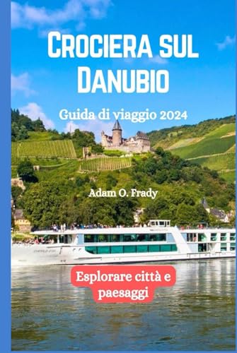 Crociera sul Danubio Guida di viaggio 2024: Esplorare città e paesaggi von Independently published
