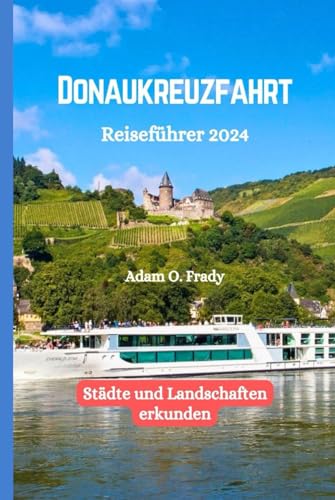 Donaukreuzfahrt Reiseführer 2024: Städte und Landschaften erkunden