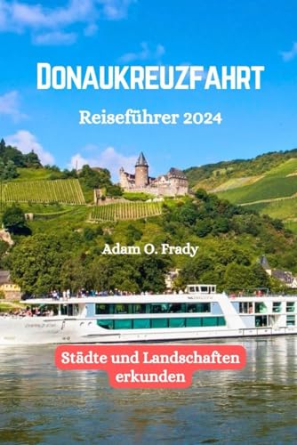 Donaukreuzfahrt Reiseführer 2024: Städte und Landschaften erkunden