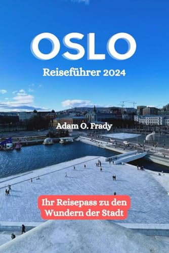 Oslo Reiseführer 2024: Ihr Reisepass zu den Wundern der Stadt von Independently published