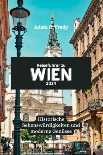 Reiseführer zu Wien 2024: Historische Sehenswürdigkeiten und moderne Genüsse