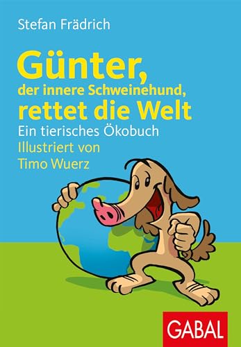 Günter, der innere Schweinehund, rettet die Welt: Ein tierisches Ökobuch