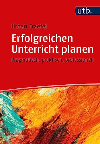 Erfolgreichen Unterricht planen: Pragmatisch, praktisch, professionell von UTB GmbH