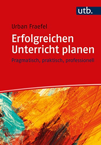 Erfolgreichen Unterricht planen: Pragmatisch, praktisch, professionell