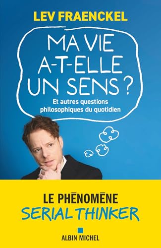 Ma vie a-t-elle un sens ? Et autres questions philosophiques du quotidien: Le phénomène Serial Thinker von ALBIN MICHEL