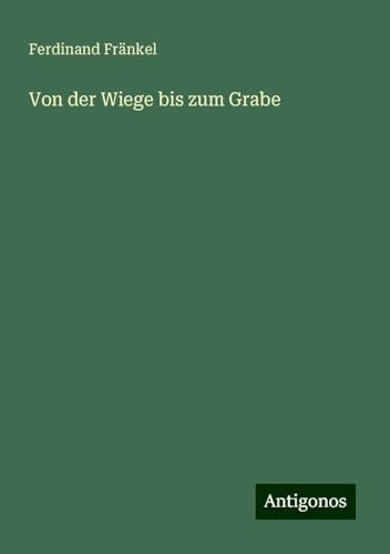 Von der Wiege bis zum Grabe von Antigonos Verlag